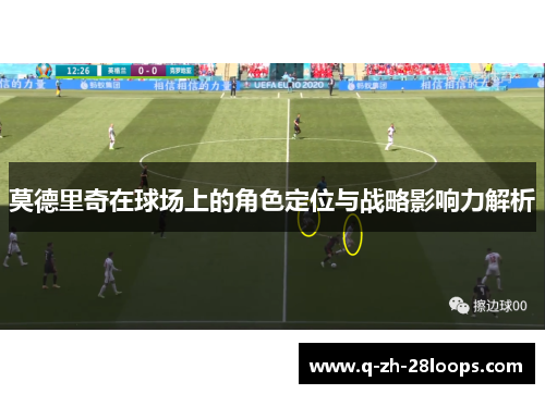 莫德里奇在球场上的角色定位与战略影响力解析