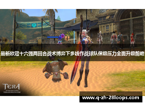 最新欧冠十六强两回合战术博弈下多线作战球队保级压力全面升级前瞻