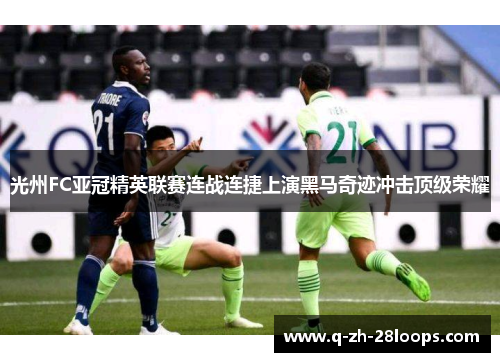光州FC亚冠精英联赛连战连捷上演黑马奇迹冲击顶级荣耀