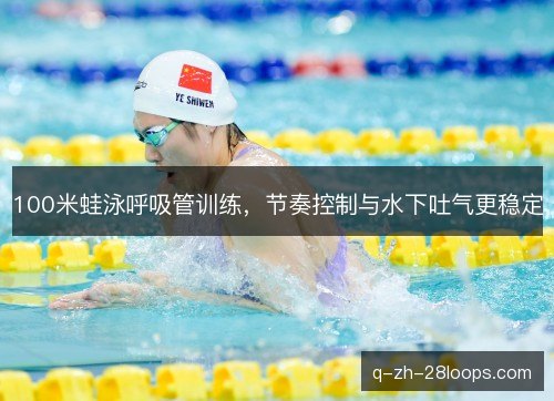 100米蛙泳呼吸管训练，节奏控制与水下吐气更稳定